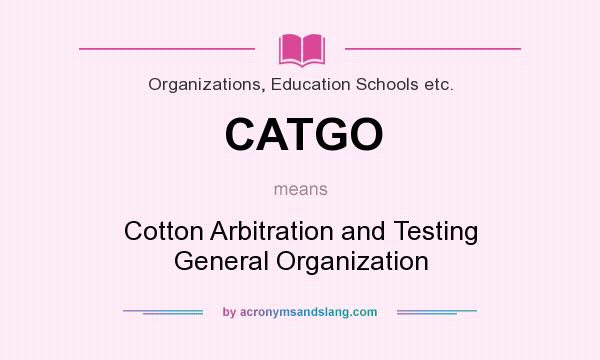 What does CATGO mean? It stands for Cotton Arbitration and Testing General Organization