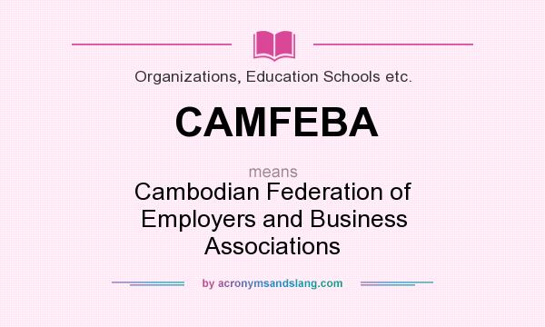 What does CAMFEBA mean? It stands for Cambodian Federation of Employers and Business Associations