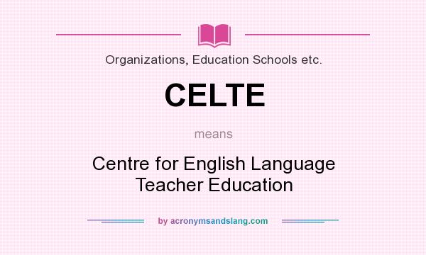 What does CELTE mean? It stands for Centre for English Language Teacher Education