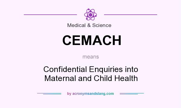 What does CEMACH mean? It stands for Confidential Enquiries into Maternal and Child Health