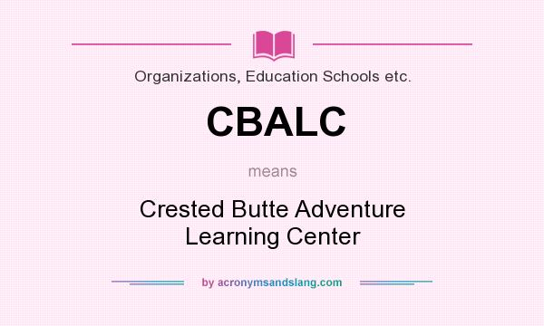 What does CBALC mean? It stands for Crested Butte Adventure Learning Center