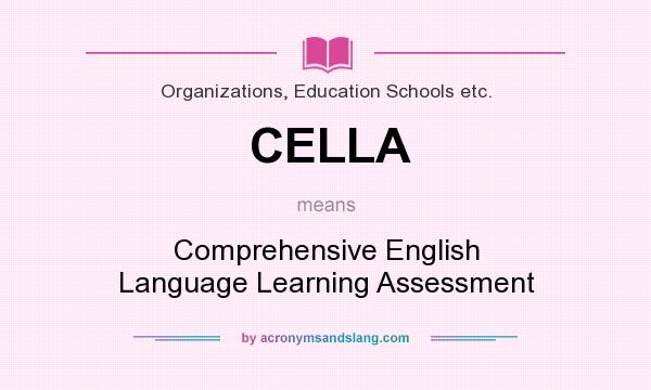 What does CELLA mean? It stands for Comprehensive English Language Learning Assessment