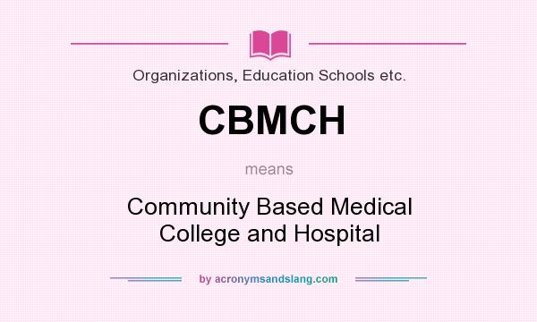 What does CBMCH mean? It stands for Community Based Medical College and Hospital