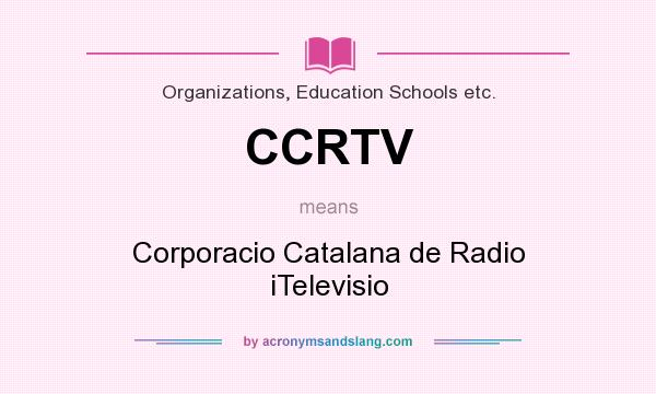 What does CCRTV mean? It stands for Corporacio Catalana de Radio iTelevisio