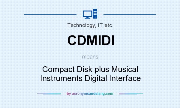 What does CDMIDI mean? It stands for Compact Disk plus Musical Instruments Digital Interface