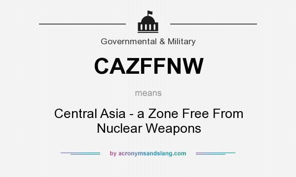 What does CAZFFNW mean? It stands for Central Asia - a Zone Free From Nuclear Weapons