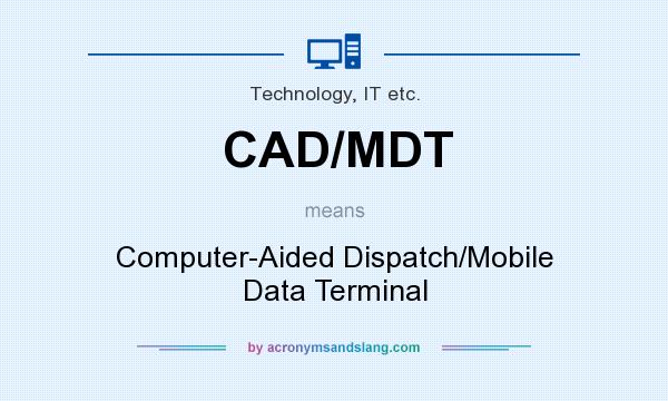 What does CAD/MDT mean? It stands for Computer-Aided Dispatch/Mobile Data Terminal