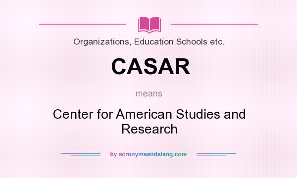 What does CASAR mean? It stands for Center for American Studies and Research