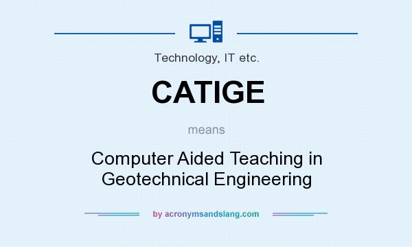 What does CATIGE mean? It stands for Computer Aided Teaching in Geotechnical Engineering