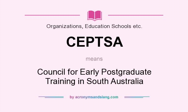 What does CEPTSA mean? It stands for Council for Early Postgraduate Training in South Australia