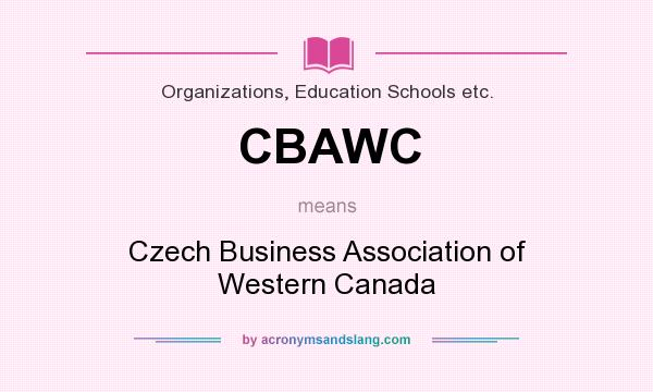 What does CBAWC mean? It stands for Czech Business Association of Western Canada