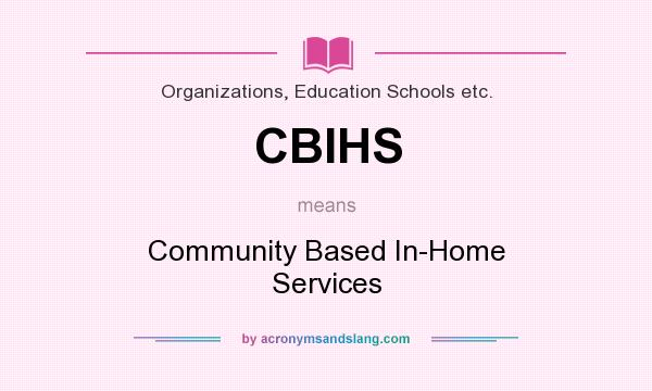 What does CBIHS mean? It stands for Community Based In-Home Services
