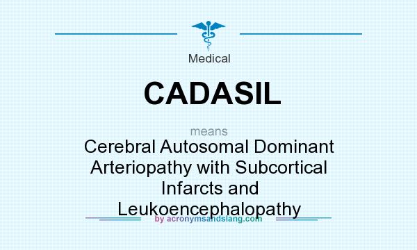 What does CADASIL mean? It stands for Cerebral Autosomal Dominant Arteriopathy with Subcortical Infarcts and Leukoencephalopathy
