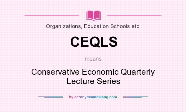 What does CEQLS mean? It stands for Conservative Economic Quarterly Lecture Series