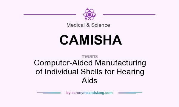 What does CAMISHA mean? It stands for Computer-Aided Manufacturing of Individual Shells for Hearing Aids