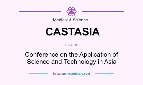 What does CASTASIA mean? It stands for Conference on the Application of Science and Technology in Asia