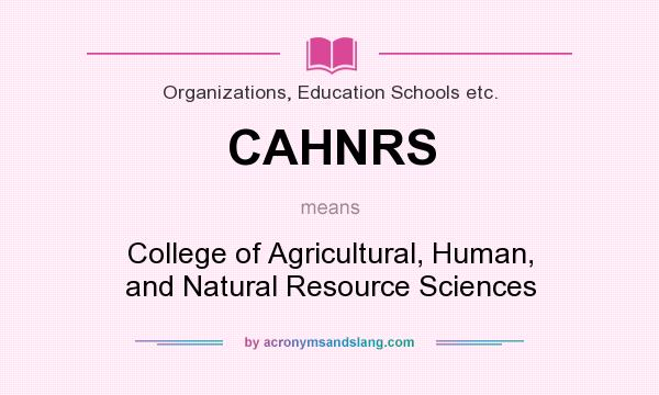 What does CAHNRS mean? It stands for College of Agricultural, Human, and Natural Resource Sciences