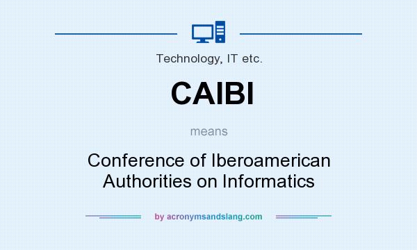 What does CAIBI mean? It stands for Conference of Iberoamerican Authorities on Informatics