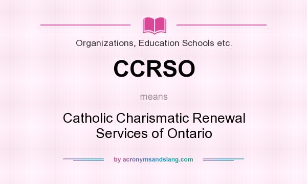 What does CCRSO mean? It stands for Catholic Charismatic Renewal Services of Ontario
