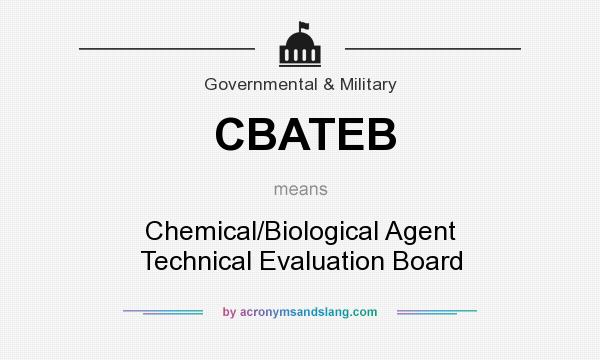 What does CBATEB mean? It stands for Chemical/Biological Agent Technical Evaluation Board