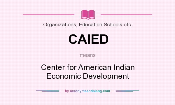 What does CAIED mean? It stands for Center for American Indian Economic Development