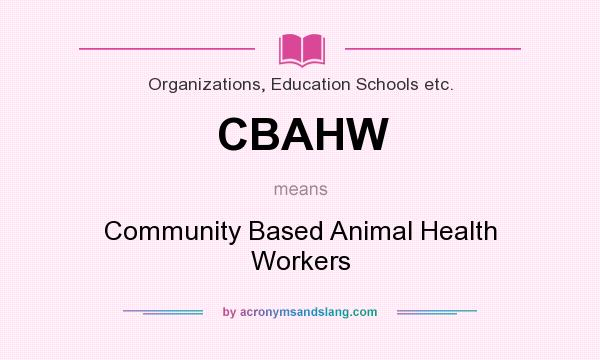 What does CBAHW mean? It stands for Community Based Animal Health Workers
