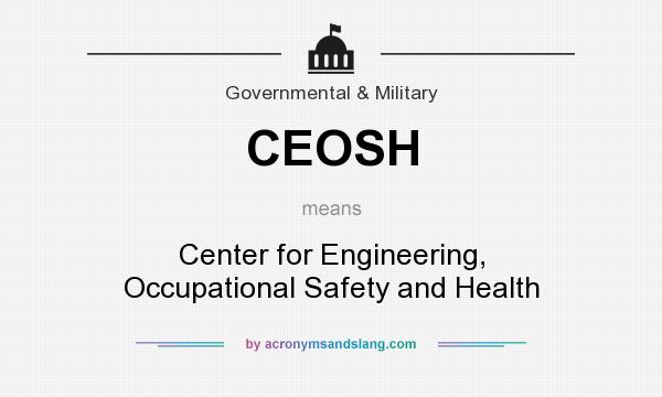 What does CEOSH mean? It stands for Center for Engineering, Occupational Safety and Health