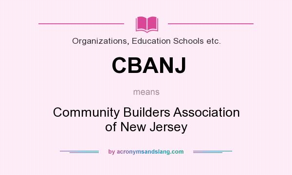 What does CBANJ mean? It stands for Community Builders Association of New Jersey