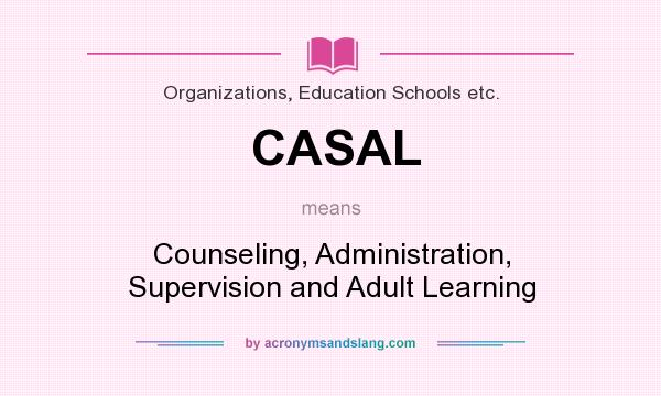 What does CASAL mean? It stands for Counseling, Administration, Supervision and Adult Learning