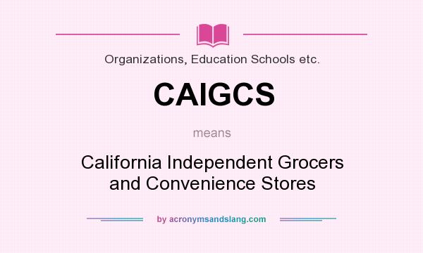What does CAIGCS mean? It stands for California Independent Grocers and Convenience Stores
