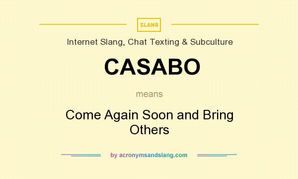 What does CASABO mean? It stands for Come Again Soon and Bring Others