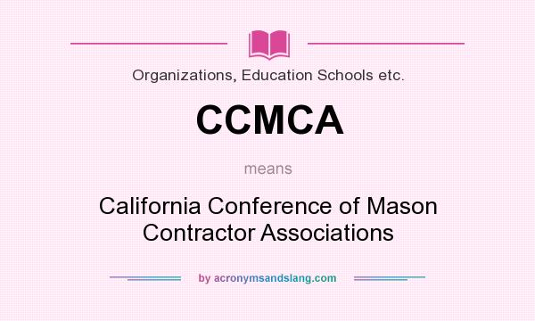 What does CCMCA mean? It stands for California Conference of Mason Contractor Associations