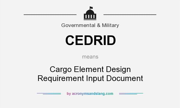 What does CEDRID mean? It stands for Cargo Element Design Requirement Input Document