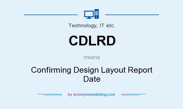 What does CDLRD mean? It stands for Confirming Design Layout Report Date