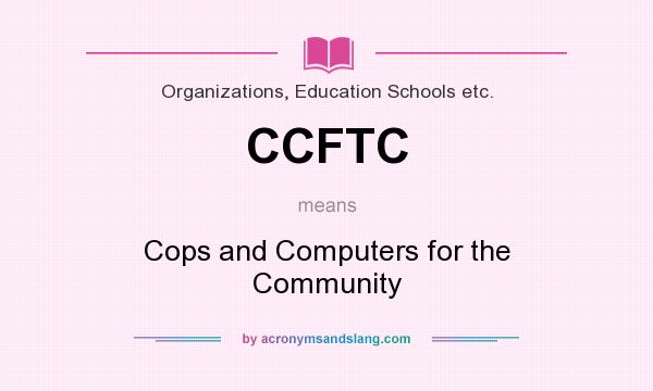 What does CCFTC mean? It stands for Cops and Computers for the Community