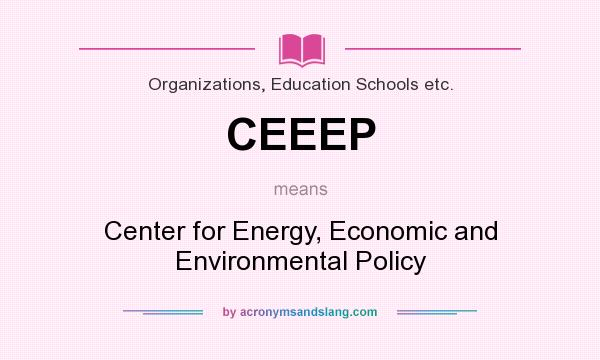 What does CEEEP mean? It stands for Center for Energy, Economic and Environmental Policy
