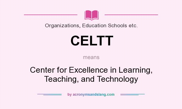 What does CELTT mean? It stands for Center for Excellence in Learning, Teaching, and Technology