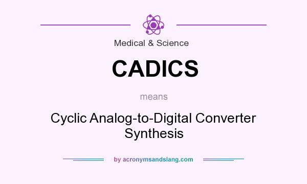 What does CADICS mean? It stands for Cyclic Analog-to-Digital Converter Synthesis