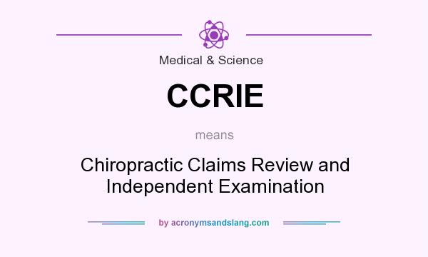 What does CCRIE mean? It stands for Chiropractic Claims Review and Independent Examination