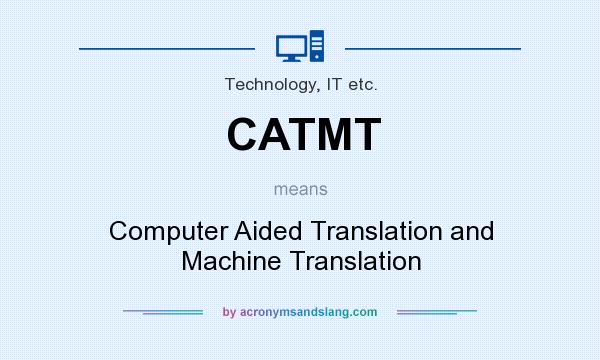 What does CATMT mean? It stands for Computer Aided Translation and Machine Translation