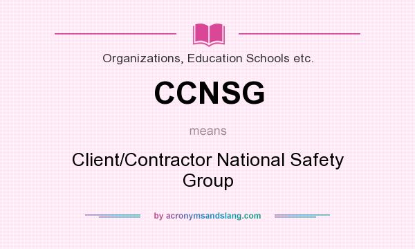 What does CCNSG mean? It stands for Client/Contractor National Safety Group