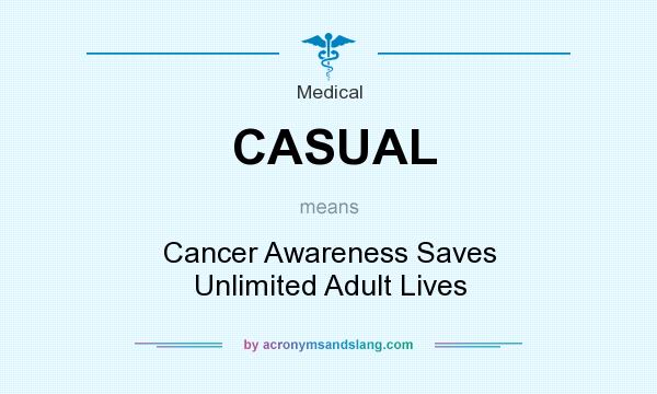 What does CASUAL mean? It stands for Cancer Awareness Saves Unlimited Adult Lives