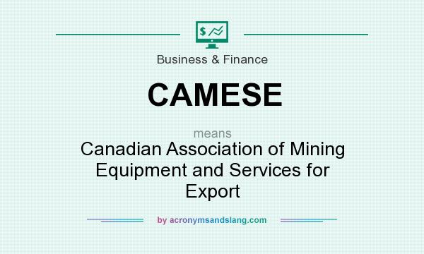 What does CAMESE mean? It stands for Canadian Association of Mining Equipment and Services for Export