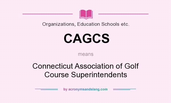 What does CAGCS mean? It stands for Connecticut Association of Golf Course Superintendents