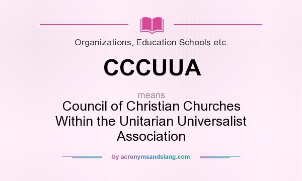 What does CCCUUA mean? It stands for Council of Christian Churches Within the Unitarian Universalist Association