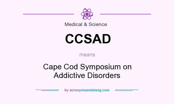 What does CCSAD mean? It stands for Cape Cod Symposium on Addictive Disorders