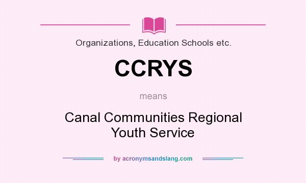 What does CCRYS mean? It stands for Canal Communities Regional Youth Service