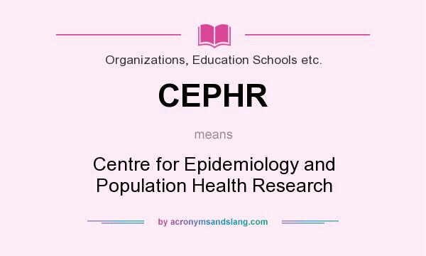 What does CEPHR mean? It stands for Centre for Epidemiology and Population Health Research