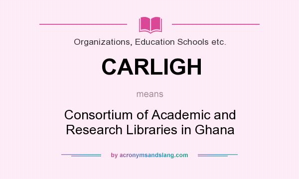What does CARLIGH mean? It stands for Consortium of Academic and Research Libraries in Ghana