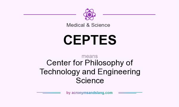 What does CEPTES mean? It stands for Center for Philosophy of Technology and Engineering Science
